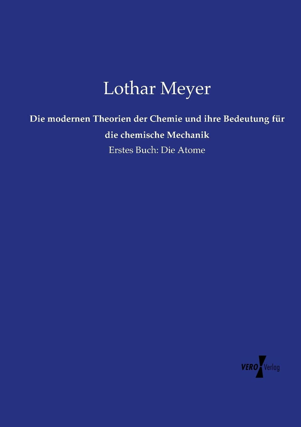 Die modernen Theorien der Chemie und ihre Bedeutung für die chemische Mechanik: Erstes Buch: Die Atome Natural Sciences