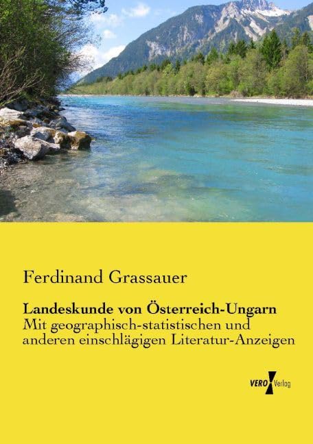 Landeskunde von Österreich-Ungarn: Mit geographisch-statistischen und anderen einschlägigen Literatur-Anzeigen Geology & Geography