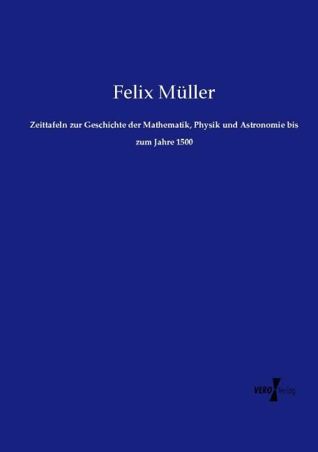 Zeittafeln zur Geschichte der Mathematik, Physik und Astronomie bis zum Jahre 1500 Mathematics