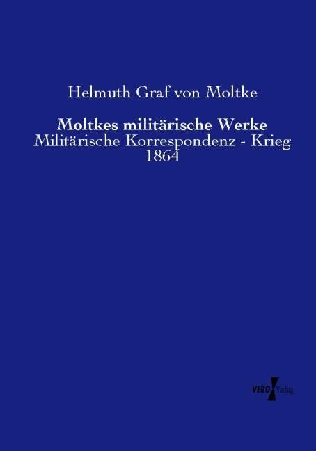 Moltkes militärische Werke: Militärische Korrespondenz - Krieg 1864 Natural Sciences