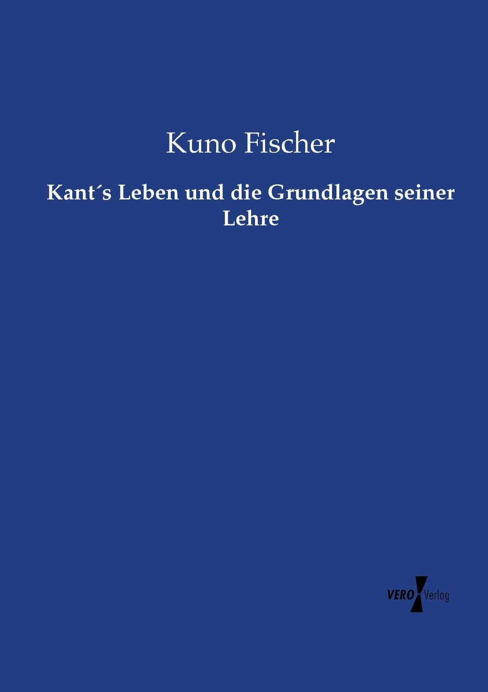 Kant´s Leben und die Grundlagen seiner Lehre Philosophy
