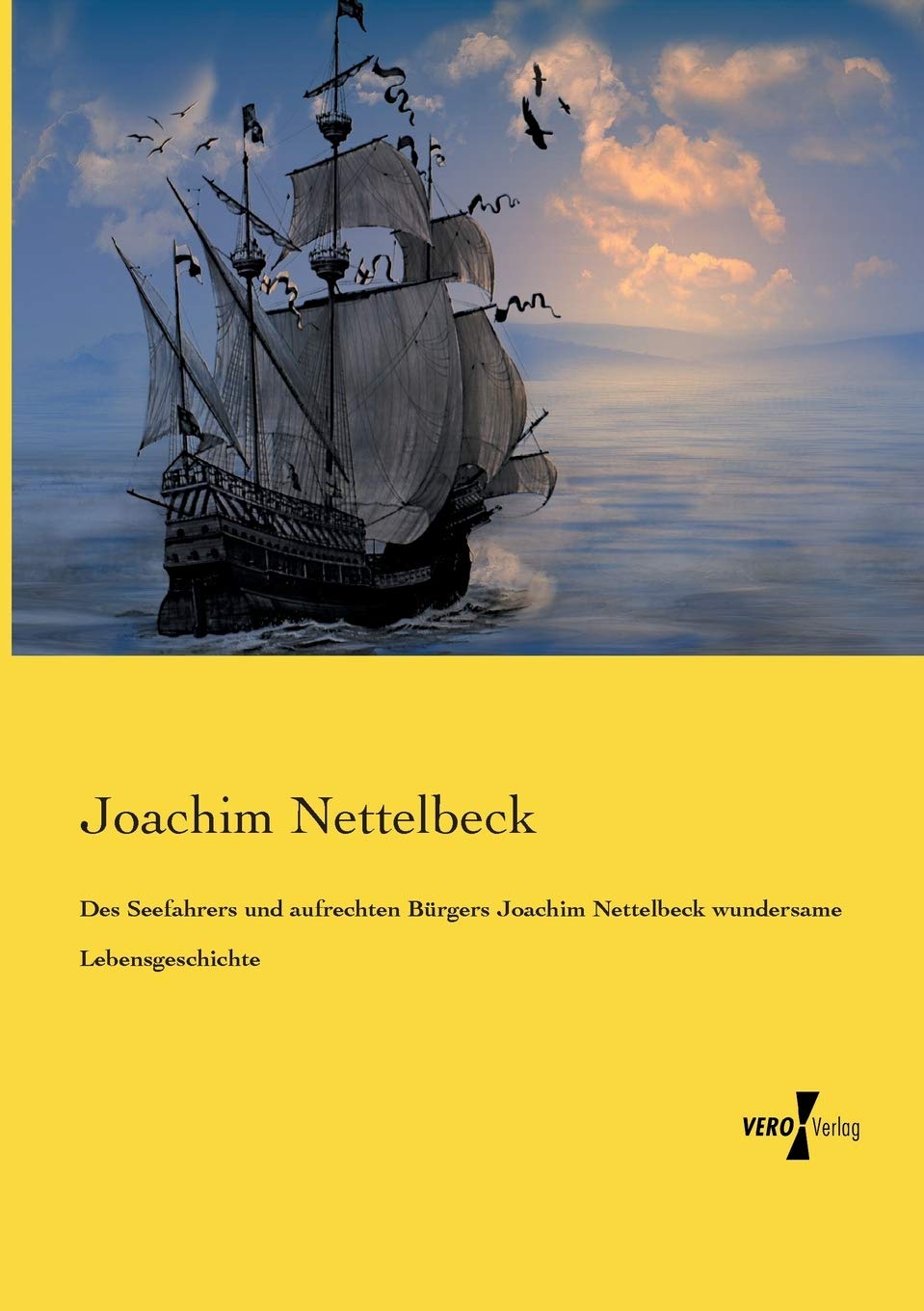 Des Seefahrers und aufrechten Bürgers Joachim Nettelbeck wundersame Lebensgeschichte Business & Technology