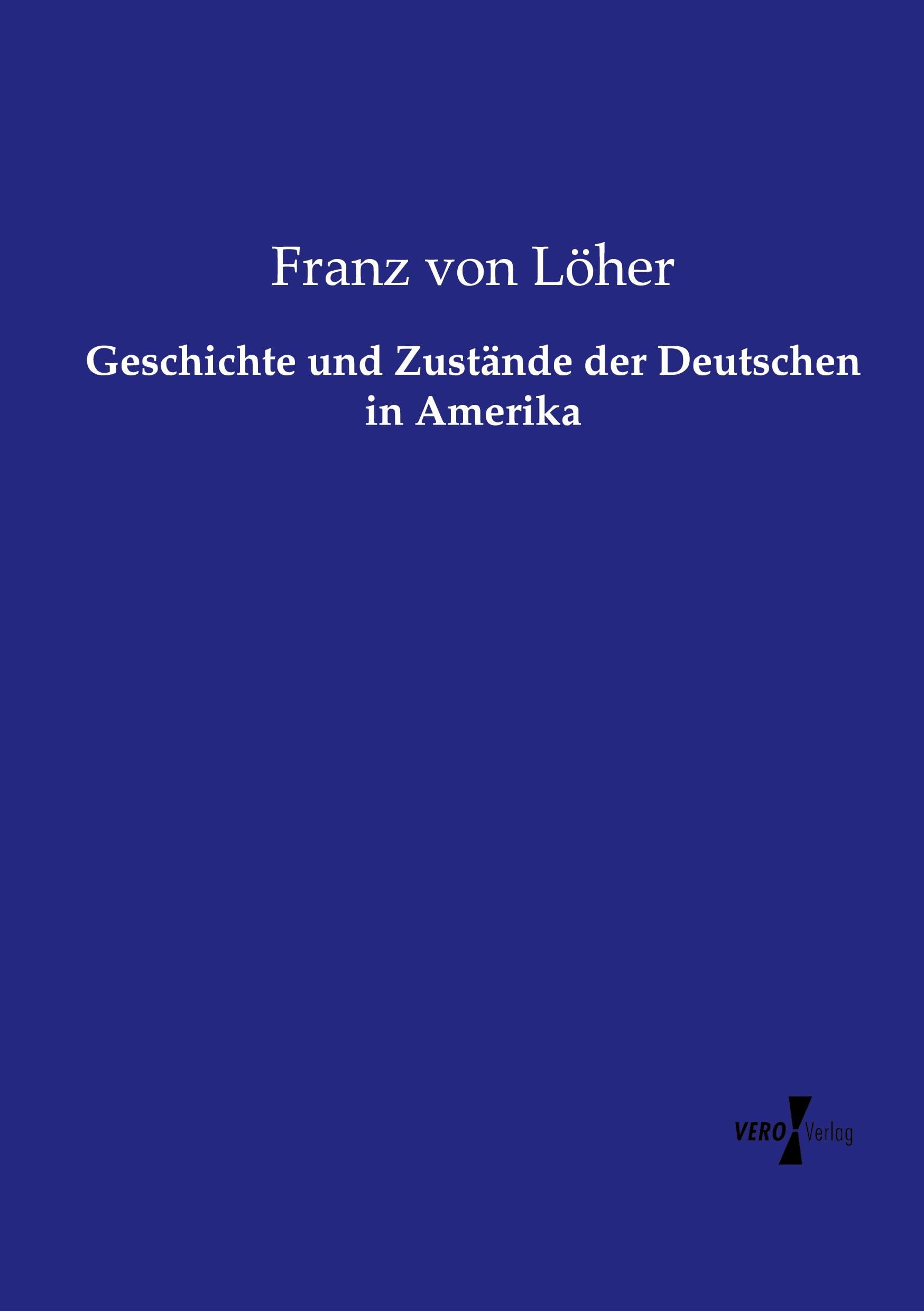 Geschichte und Zustände der Deutschen in Amerika Politics & History