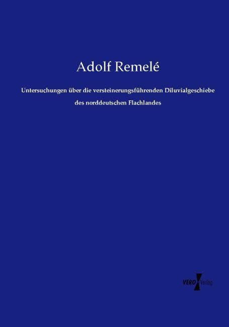 Untersuchungen über die versteinerungsführenden Diluvialgeschiebe des norddeutschen Flachlandes Business & Technology