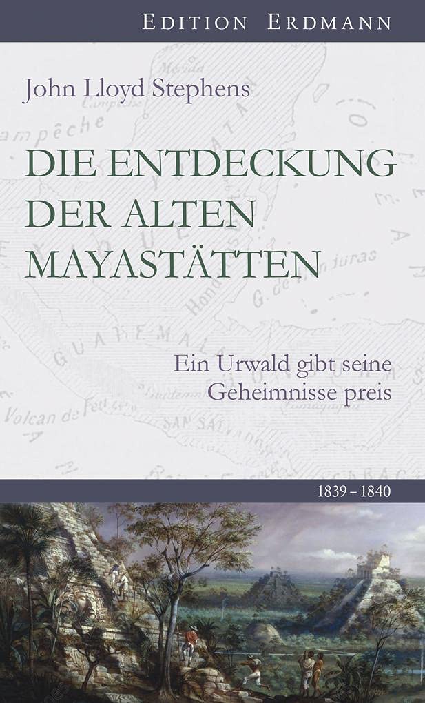 Die Entdeckung der alten Mayastätten: Ein Urwald gibt seine Geheimnisse preis (Edition Erdmann) Geology & Geography