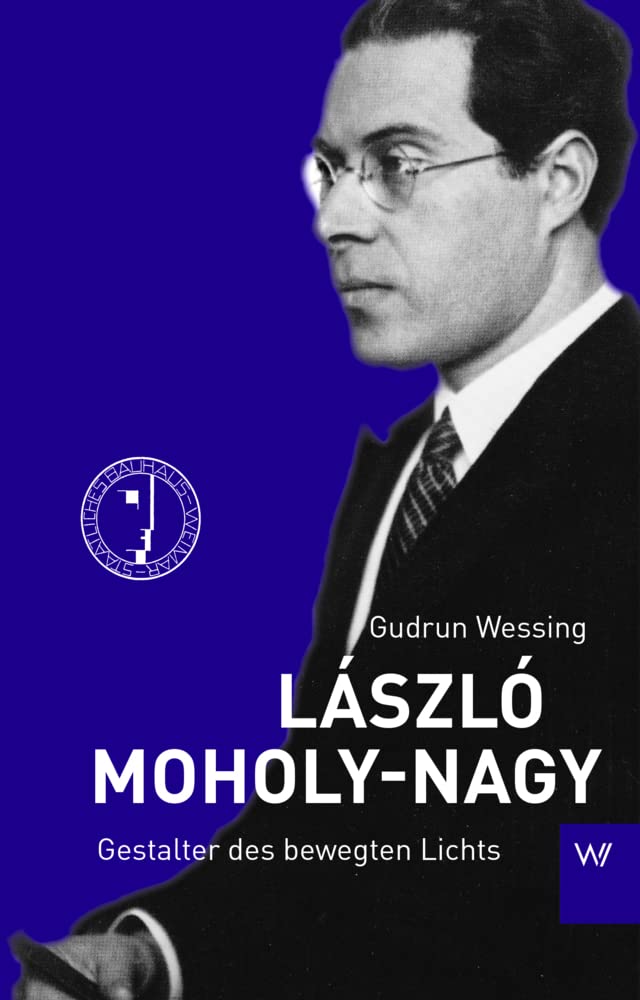 László Moholy-Nagy: Gestalter des bewegten Lichts Art & Literature