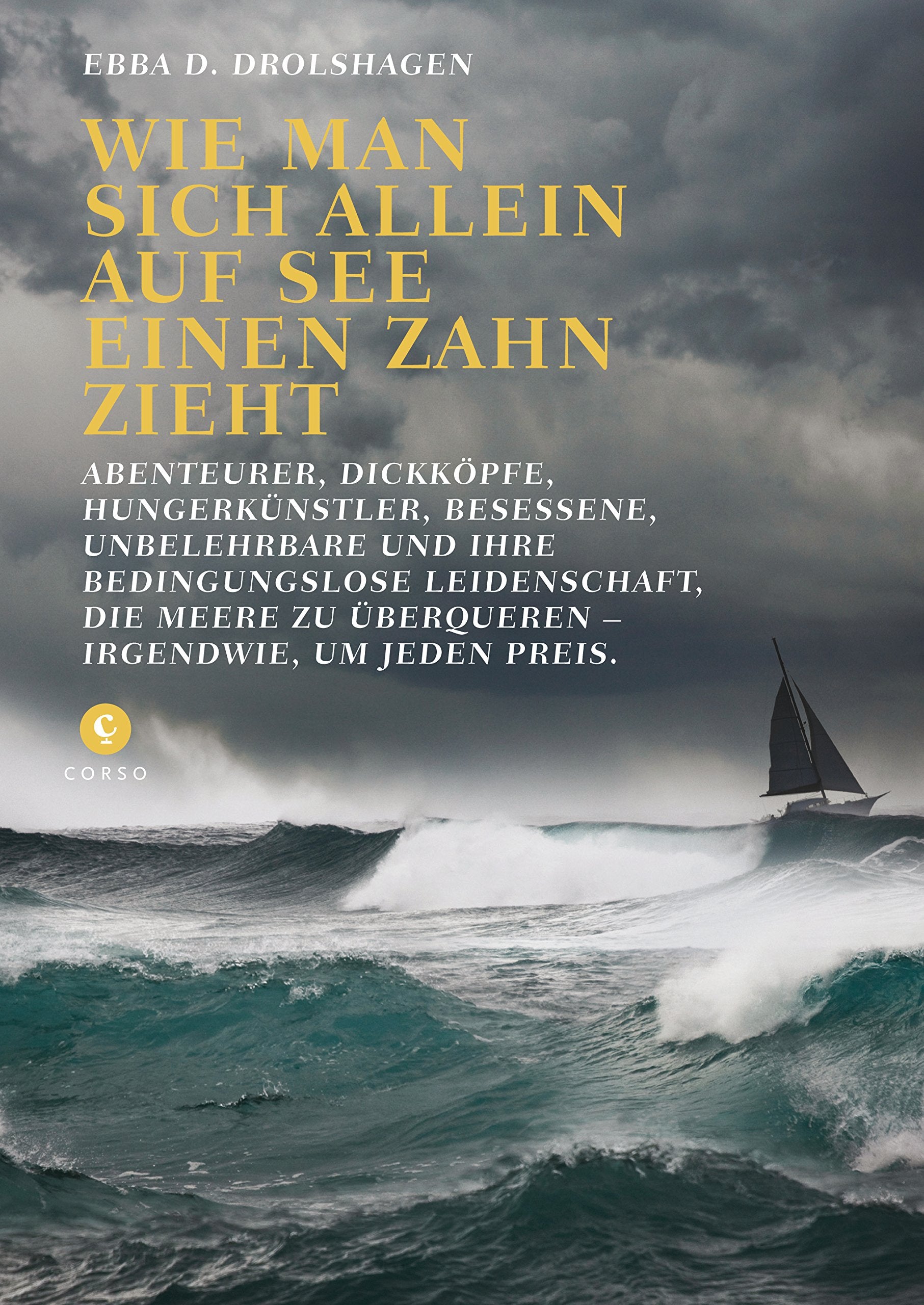 Wie man sich allein auf See einen Zahn zieht: Abenteurer, Dickköpfe, Hungerkünstler, Besessene, Unbelehrbare und ihre Bedinungslose Leidenschaft, die Meere zu überqueren - warum und irgendwie. Leisure, Home & Garden