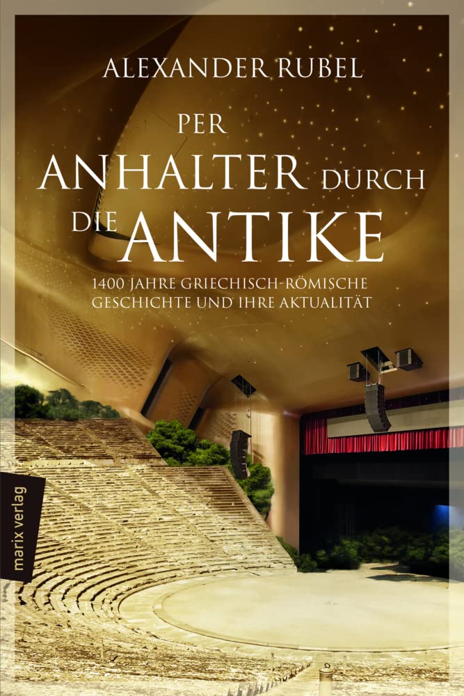Per Anhalter durch die Antike: 1400 Jahre griechisch-römische Geschichte und ihre Aktualität Politics & History