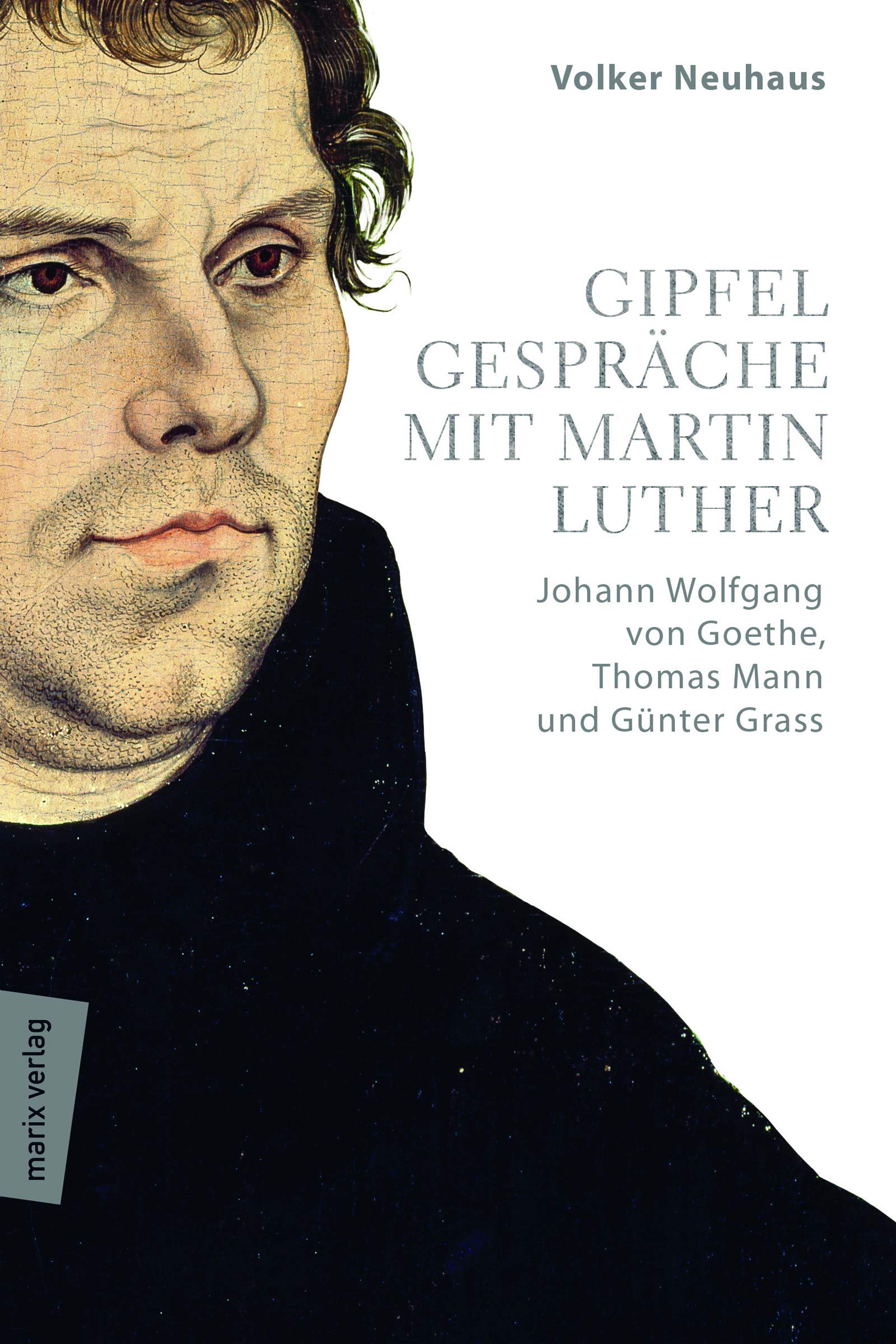 Gipfelgespräche mit Martin Luther: Johann Wolfgang von Goethe, Thomas Mann und Günther Grass Contemporary literature