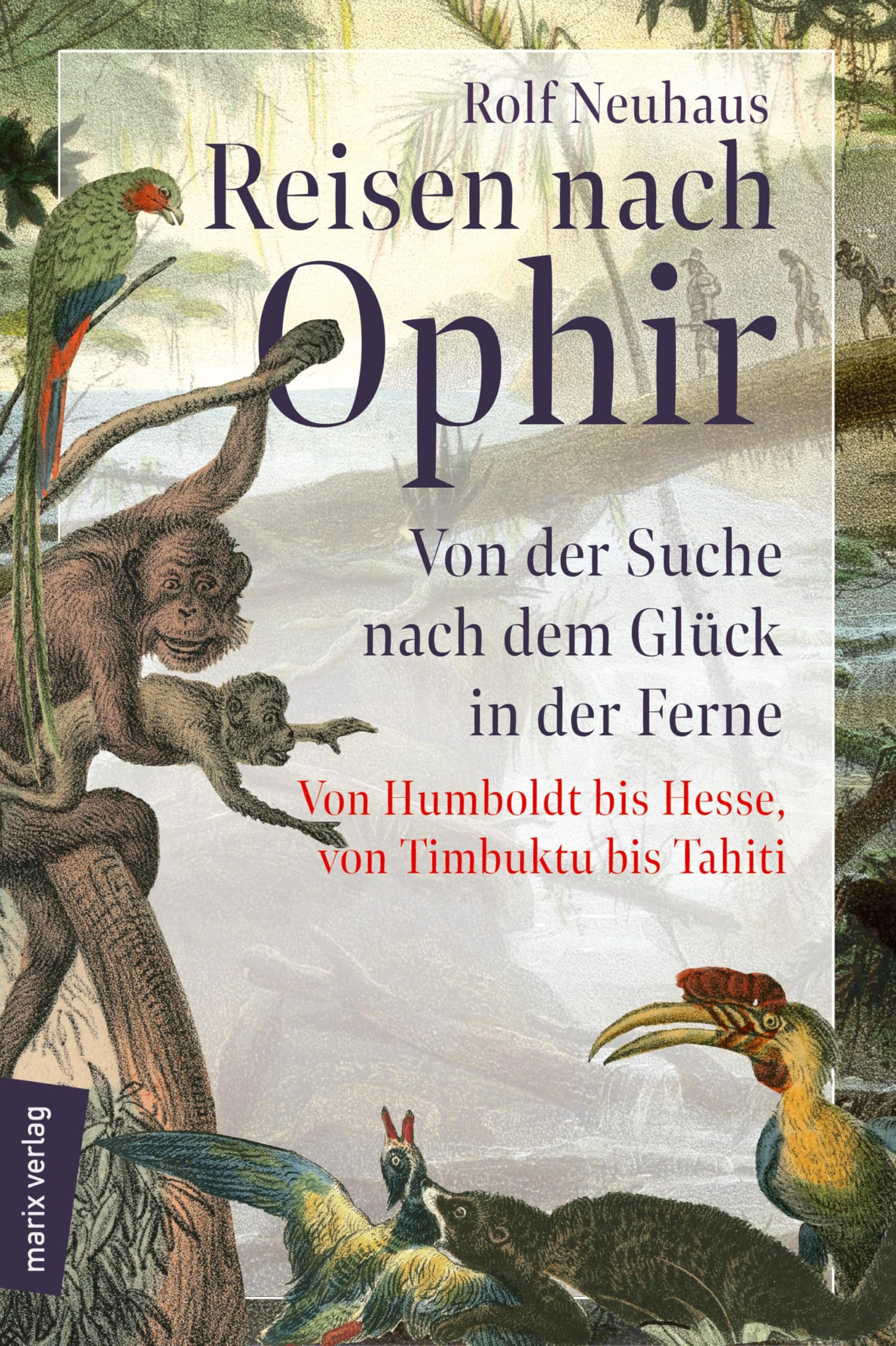 Reisen nach Ophir: Von der Suche nach dem Glück in der Ferne – von Humboldt bis Hesse, von Timbuktu bis Tahiti (marix Sachbuch) Art & Literature