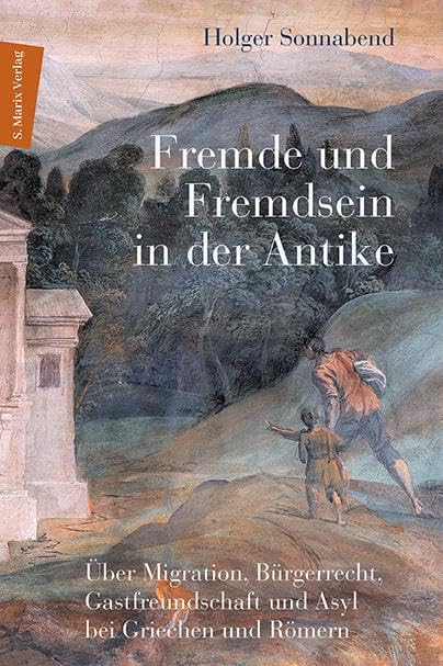 Fremde und Fremdsein in der Antike: Über Migration, Bürgerrecht, Gastfreundschaft und Asyl bei Griechen und Römern Books