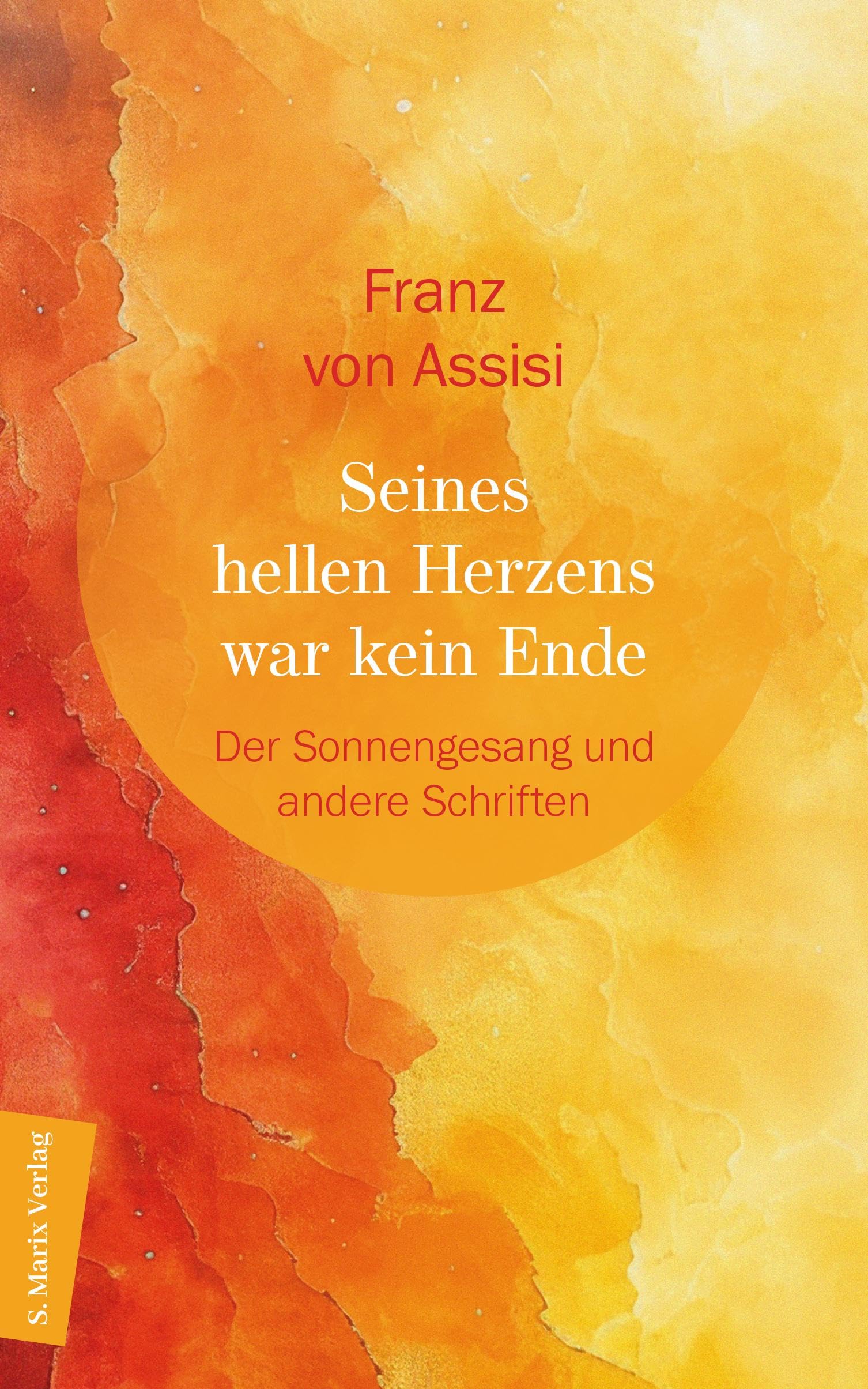 Seines hellen Herzens war kein Ende: Der Sonnengesang und andere Schriften | Textauswahl und Kommentar von Gerhard Wehr (Mystik) Politics & Society