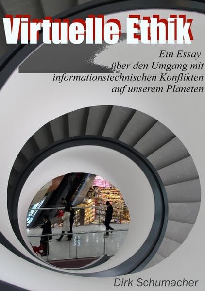 Virtuelle Ethik: Ein Essay über den Umgang mit informationstechnischen Konflikten auf unserem Planeten Computer Science