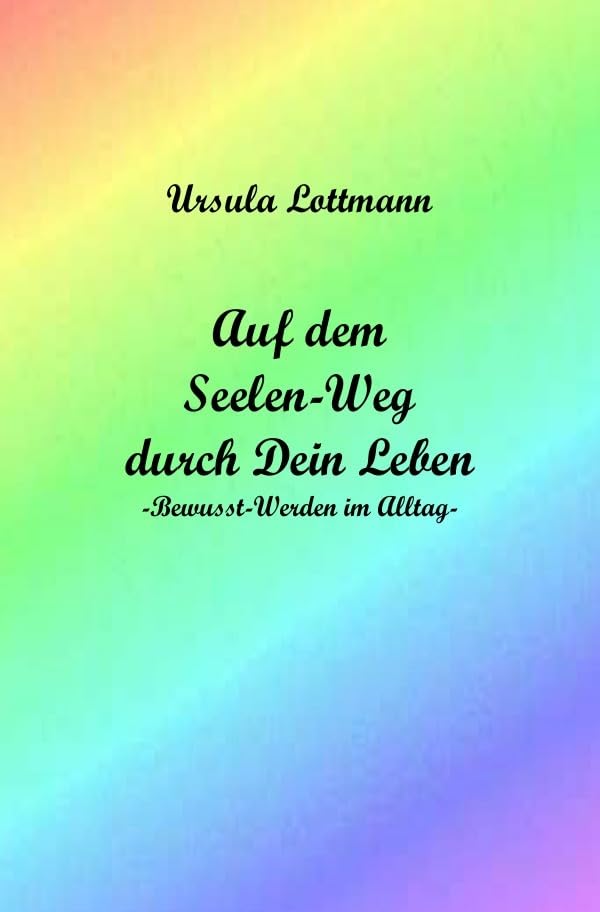 Auf dem Seelen-Weg durch Dein Leben: -Bewusst-Werden im Alltag- Religion & Esotericism