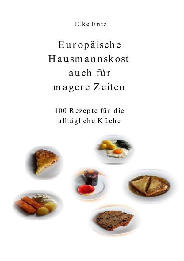 Europäische Hausmannskost auch für magere Zeiten: 100 Rezepte für die alltägliche Küche Leisure, Home & Garden