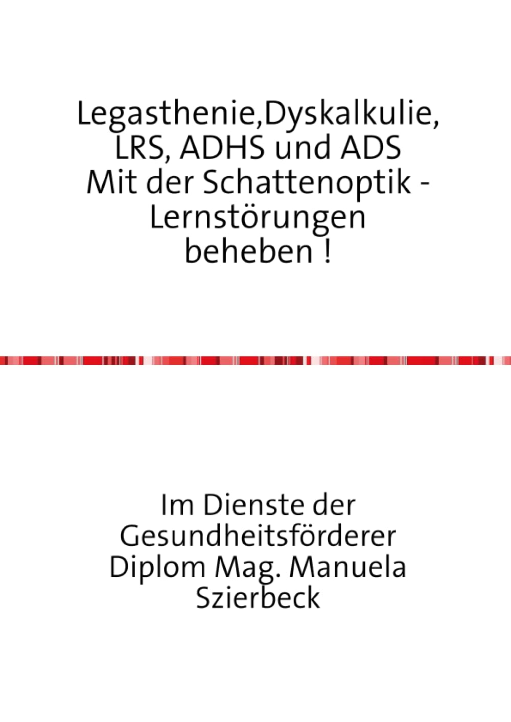 Legasthenie,Dyskalkulie,LRS, ADHS und ADS Mit der Schattenoptik - Lernstörungen beheben !: So fördere ich mein Kind richtig! Fiction