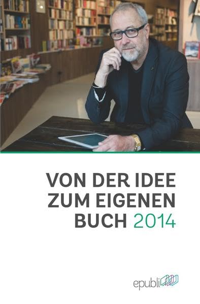 Von der Idee zum eigenen Buch 2014: 2. aktualisierte Auflage Business, Finance & Career