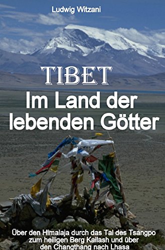 Weltreisen / Tibet Im Land der lebenden Götter: Über den Himalaja durch das Tal des Tsangpo-Brahmaputra zum heiligen Berg Kailash und über den Changthang bis nach Zentraltibet und Lhasa Historical Fiction