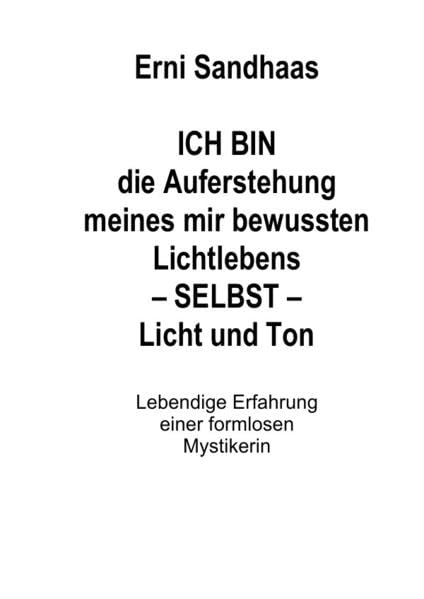 ICH BIN die Auferstehung meines mir bewussten Lichtlebens SELBST Licht und Ton: Lebendige Erfahrung einer formlosen Mystikerin Philosophy