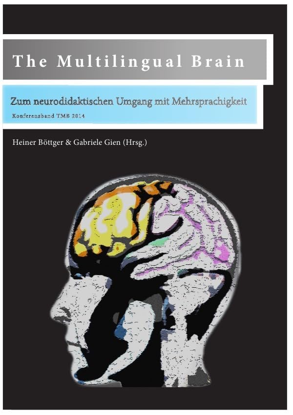 The Multilingual Brain: Zum neurodidaktischen Umgang mit Mehrsprachigkeit (EICHSTÄTTER SCHRIFTENREIHE ZUM KONTINUUM DES LERNENS: VOM VORPRIMAR- BIS ... von Heiner Böttger & Bernd Nussinger) Business & Technology