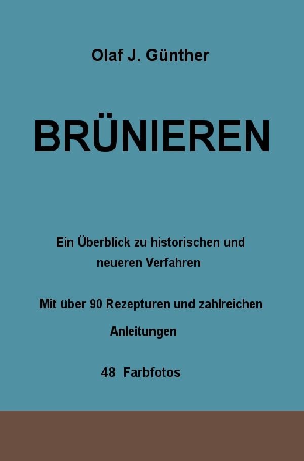 Brünieren: Ein Überblick zu historischen und neueren Verfahren Mit über 90 Rezepturen und zahlreichen Anleitungen 48 Farbfotos Hobbies & Crafts