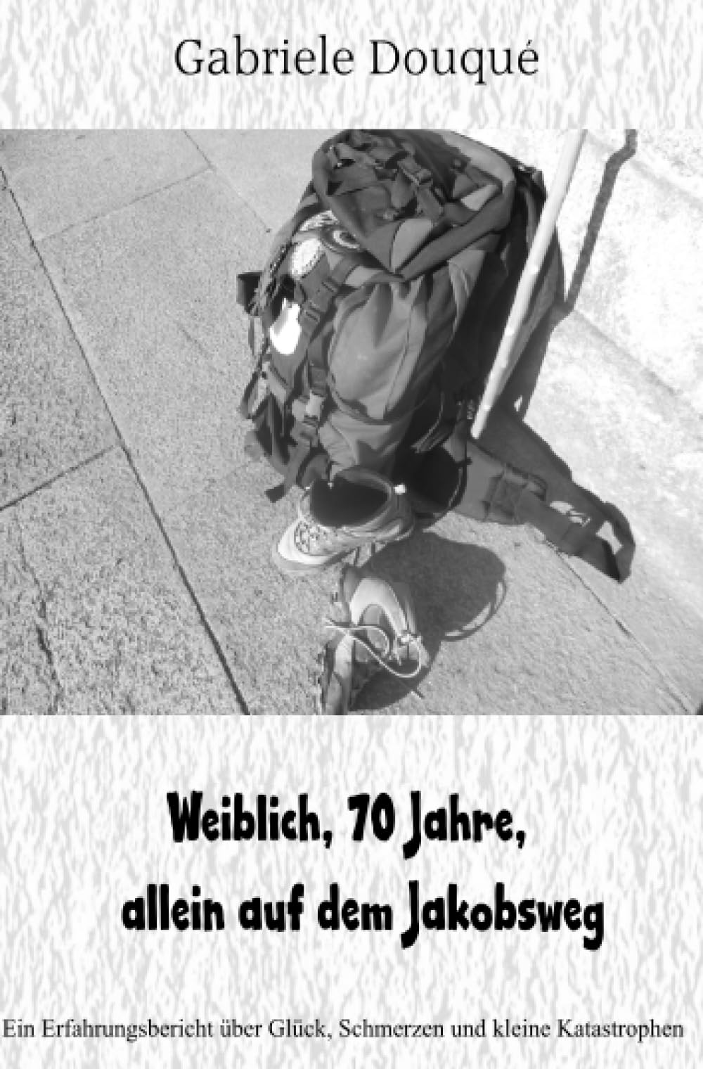 weiblich,70 Jahre, allein auf dem Jakobsweg: Ein Erfahrungsbericht über Glück, Schmerzen und kleine Katastrophen Contemporary literature