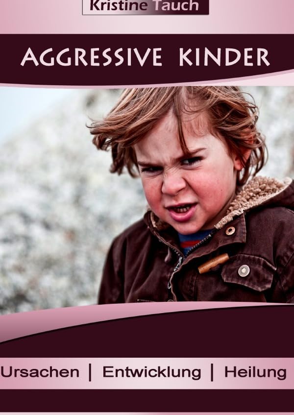 Aggressive Kinder: Ursachen Entwicklung Heilung Psychology