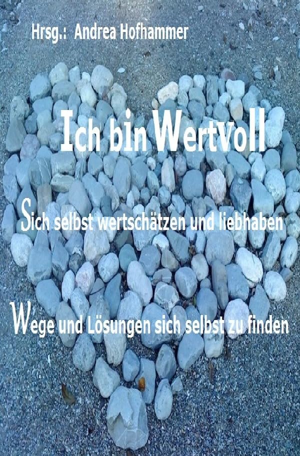 Ich bin Wertvoll Sich selbst wertschätzen und liebhaben: Wege und Lösungen sich selbst zu finden Business, Finance & Career