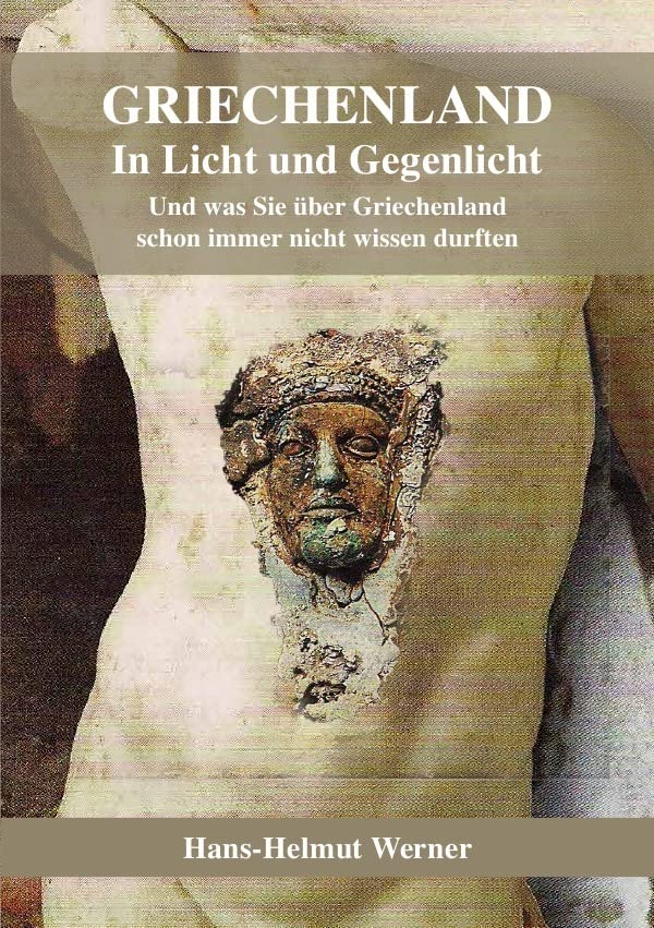 Griechenland in Licht und Gegenlicht - Was Sie schon immer über Griechenland nicht wissen durften Politics & History