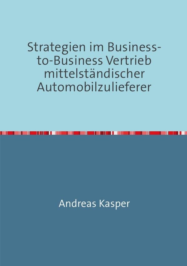 Strategien im Business-to-Business Vertrieb mittelständischer Automobilzulieferer Business, Finance & Career