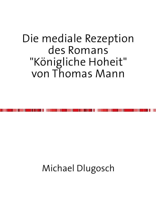 Die mediale Rezeption des Romans "Königliche Hoheit" von Thomas Mann Contemporary literature