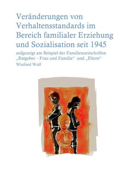 Veränderungen von Verhaltensstandards im Bereich der familiären Erziehung und Sozialisation seit 1945: aufgezeigt am Beispiel der Familienzeitschriften "Ratgeber - Frau und Familie" u. "Eltern" Law