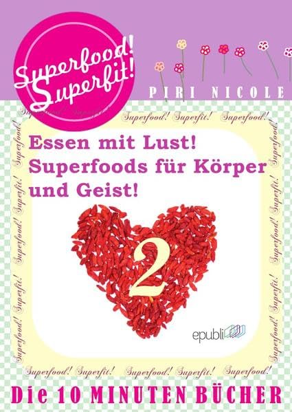 Superfood! Superfit!: Die bezaubernden 10 Minuten Bücher zum sammeln und lieben! Superfood! Superfit! Endlich nur lesen was Sinn macht! Perfekte ... Leben! Superfoods für Körper und Geist Health, Nutrition & Fitness