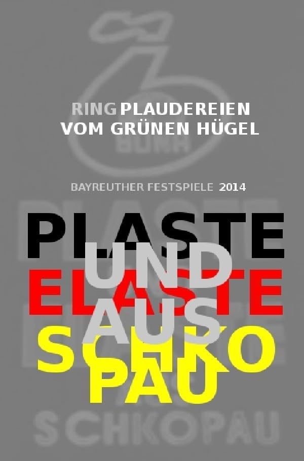 PLASTE UND ELASTE AUS SCHKOPAU/ "Ring" -Plaudereien vom Grünen Hügel: Bayreuther Festspiele 2014 (nachDRUCK) Contemporary literature Books