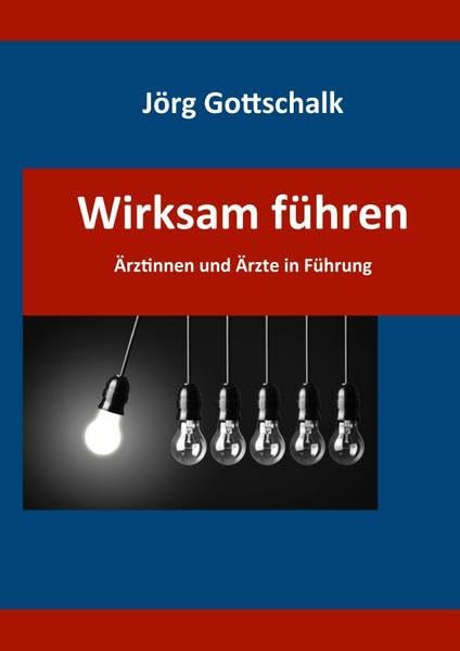 Wirksam führen - Ärztinnen und Ärzte in Führung: Krankenhausorganisation verstehen - Mitarbeiter führen - Qualität und Ergebnis verbessern Medicine