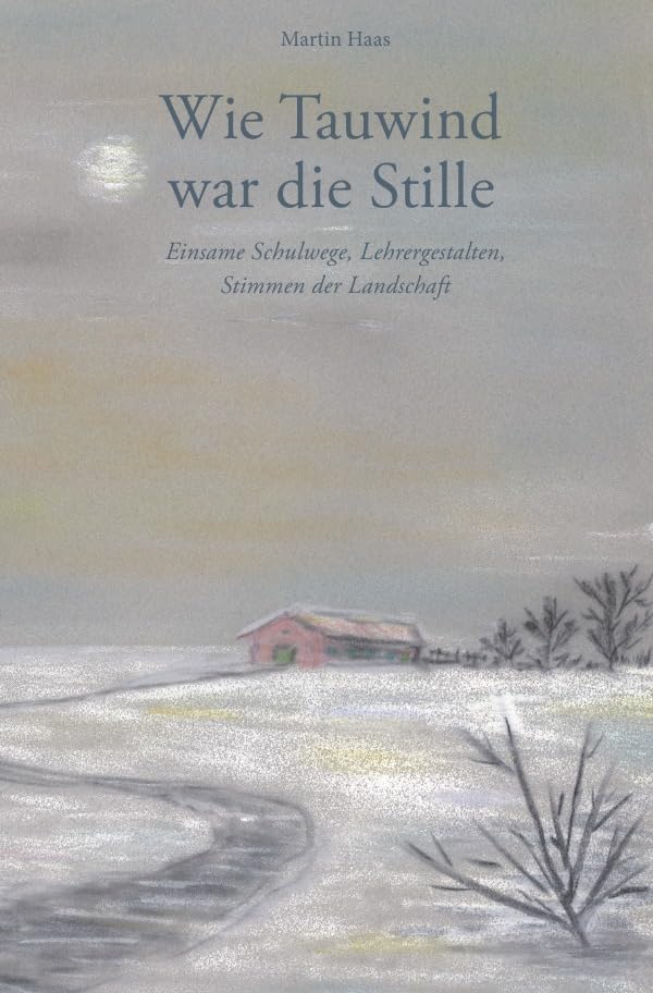 Wie Tauwind war die Stille: Einsame Schulwege, Lehrergestalten, Stimmen der Landschaft Philosophy