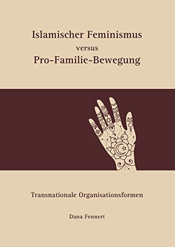 Islamischer Feminismus versus Pro-Familie-Bewegung: Transnationale Organisationsformen Law