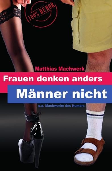 Frauen denken anders - Männer nicht.: u.a. Machwerke des Humors Humour & Satire