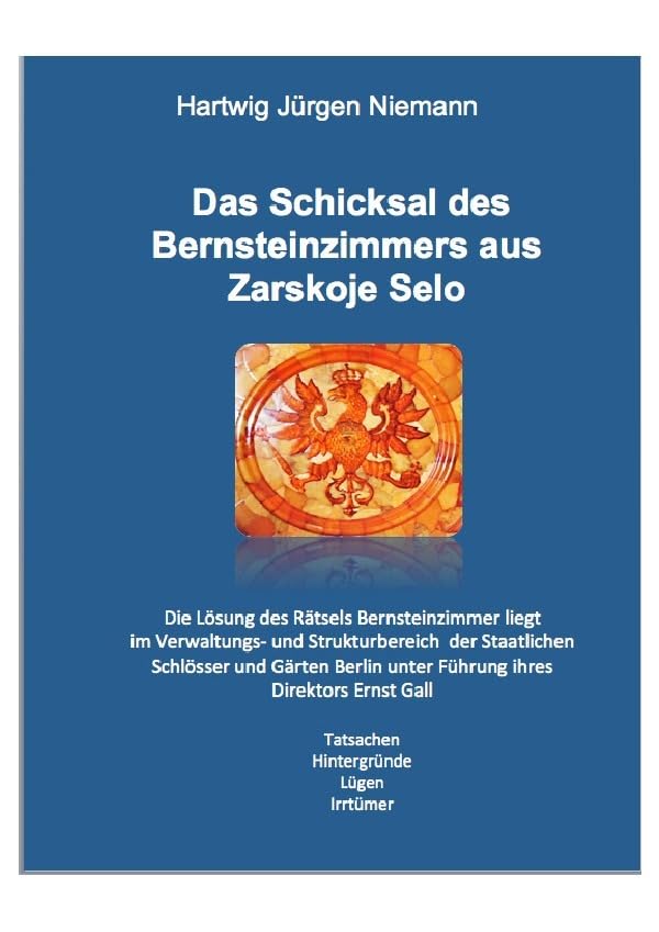 Das Schicksal des Bernsteinzimmers: Die Lösung des Rätsels Bernsteinzimmer liegt im Verwaltungs-und Strukturbereich der Staatlichen Schlösser und Gärten Berlin unter Führung ihres Direktors Ernst Gall Politics & History