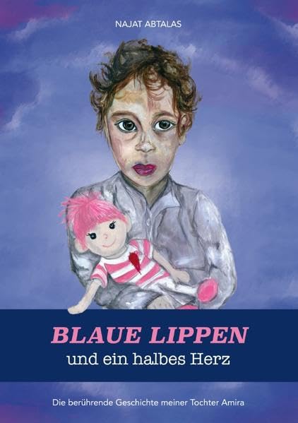 Blaue Lippen und ein halbes Herz: Die berührende Geschichte meiner Tochter Amira - Abtalas, Najat book