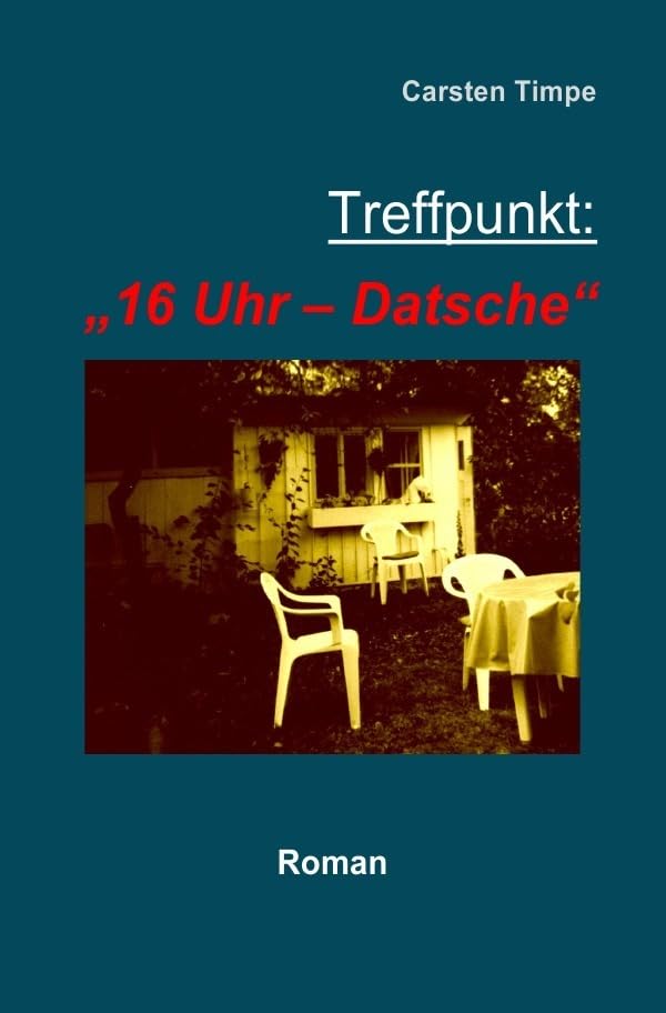 Treffpunkt: "16 Uhr - Datsche": Ein deutsch-deutscher Roman Contemporary literature