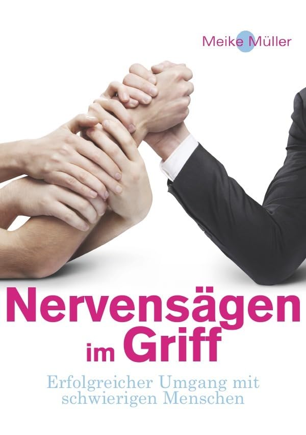 Nervensägen im Griff: Erfolgreicher Umgang mit schwierigen Menschen Business, Finance & Career
