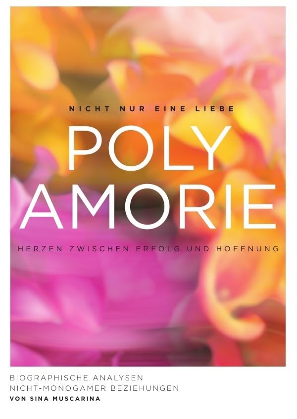 Polyamorie - Herzen zwischen Erfolg und Hoffnung: Biographische Analysen nicht-monogamer Beziehungen Natural Sciences