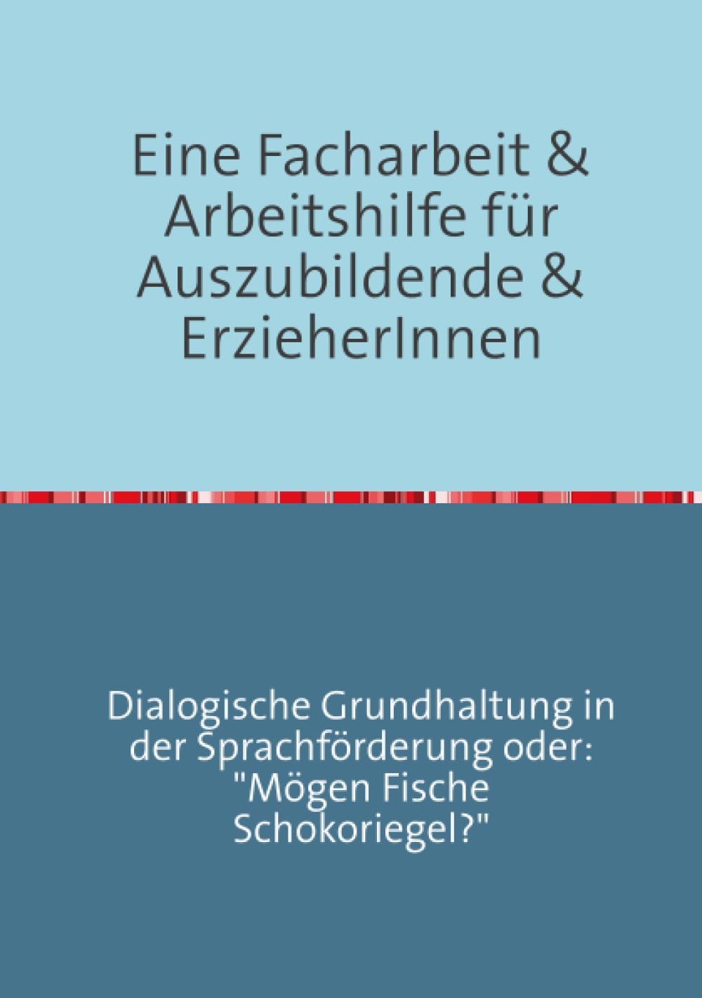 Eine Facharbeit für Auszubildende & Erzieherinnen: Thematischer Schwerpunkt: Sprachförderung & pädagogische Grundhaltung: Thematischer Schwerpunkt: ... durch die ErzieherInnenausbildung) Business, Finance & Career