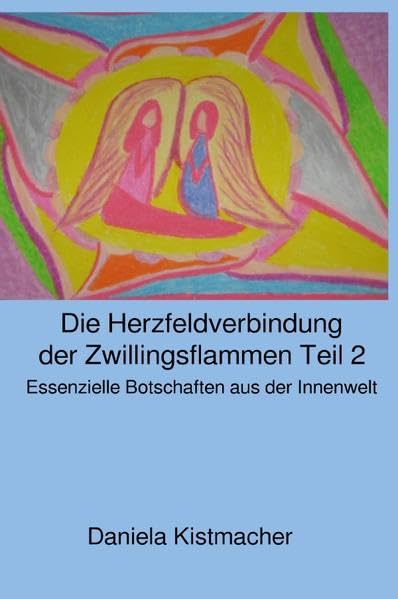 Die Herzfeldverbindung der Zwillingsflammen / Die Herzfeldverbindung der Zwillingsflammen Teil 2: Essenzielle Botschaften aus der Innenwelt Business, Finance & Career