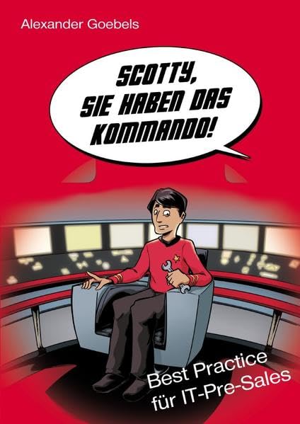 Scotty, Sie haben das Kommando!: Best Practice für IT-Pre-Sales Business, Finance & Career