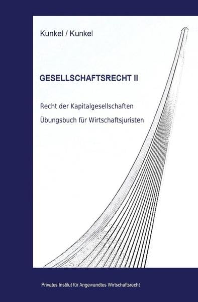 Schriftenreihe des Privaten Intituts für Angewandtes Wirtschaftsrecht / Gesellschaftsrecht II: Recht der Kapitalgesellschaften. Übungsbuch für Wirtschaftsjuristen. Law Books