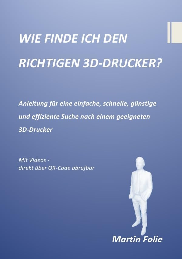 WIE FINDE ICH DEN RICHTIGEN 3D-DRUCKER?: Anleitung für eine einfache, schnelle, günstige und effiziente Suche nach einem geeigneten 3D-Drucker Business, Finance & Career