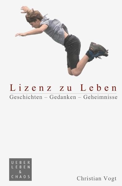 Lizenz zu Leben: Geschichten - Gedanken - Geheimnisse Essays & Short Stories