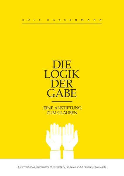Die Logik der Gabe: Ein versöhnlich-provokantes Theologiebuch für Laien und die mündige Gemeinde Religion & Esotericism